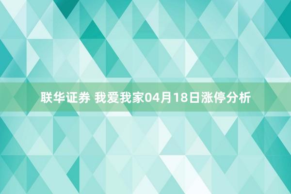 联华证券 我爱我家04月18日涨停分析