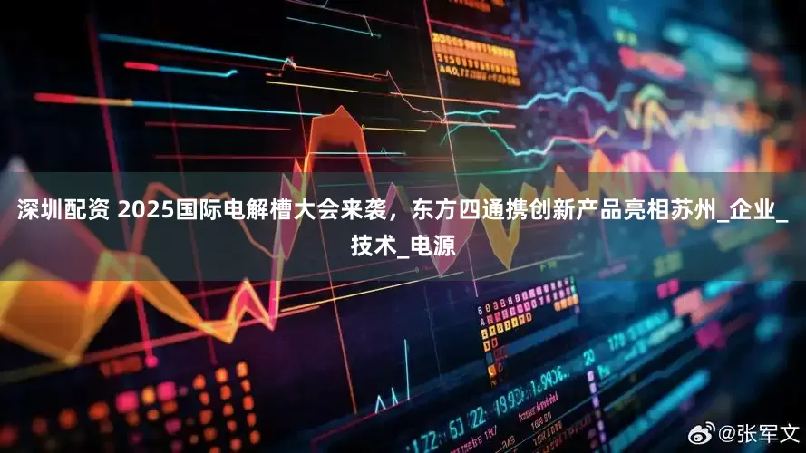 深圳配资 2025国际电解槽大会来袭，东方四通携创新产品亮相苏州_企业_技术_电源